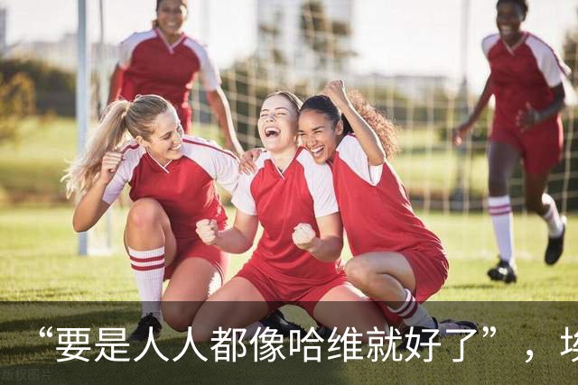 “要是人人都像哈维就好了”，埃斯帕特凭什么征服弗里克